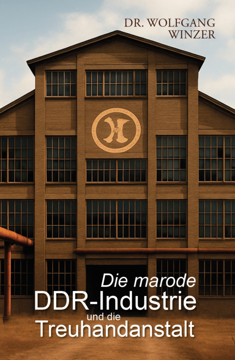 Die marode DDR-Industrie und die Treuhandanstalt - Wolfgang Dr. Winzer