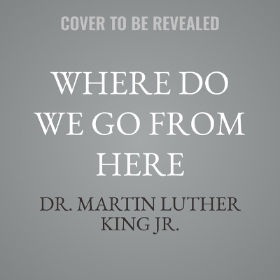 Where Do We Go from Here - Dr Martin Luther King