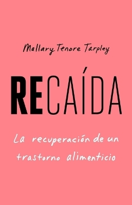 Reca&iacute;da, Spanish-Language Edition of Slip: Life in the Middle of Eating Disorder Recovery - Mallary Tenore Tarpley