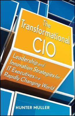 The Transformational CIO &ndash; Leadership and Innovation Strategies for IT Executives in a Raidly Changing World - H Muller