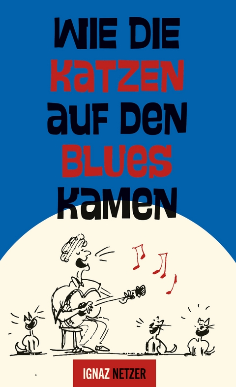 Wie die Katzen auf den Blues kamen - Ignaz Netzer