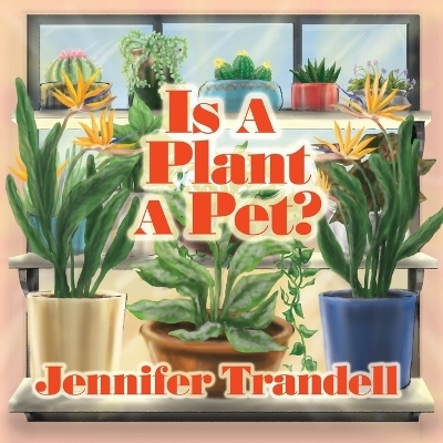 Is A Plant A Pet? - Jennifer Trandell