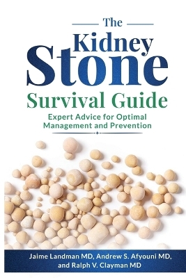 The Kidney Stone Survival Guide - Jaime Landman, Andrew S Afyouni, Ralph V Clayman