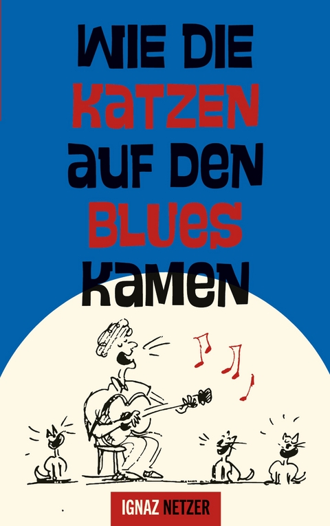Wie die Katzen auf den Blues kamen - Ignaz Netzer