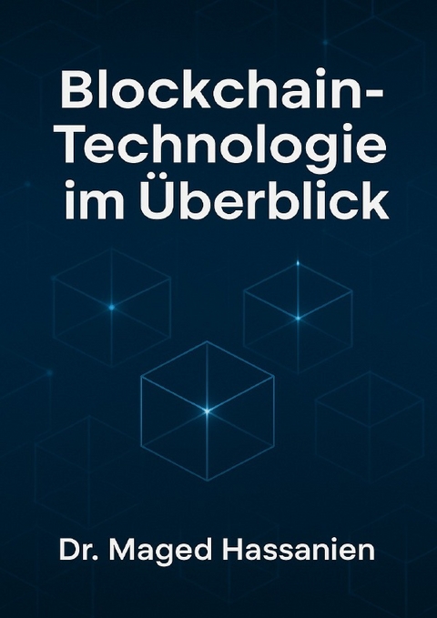 Blockchain-Technologie im &Uuml;berblick: Grundlagen, Anwendungen, rechtliche Rahmenbedingungen und Zukunftsperspektiven in Deutschland und der EU - Dr. Maged Hassanien