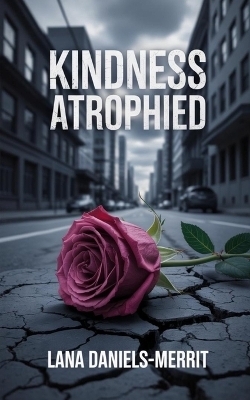 Kindness Atrophied - Lana Daniels-Merrit