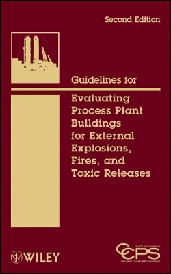 Guidelines for Evaluating Process Plant Buildings for External Explosions, Fires, and Toxic Releases , Second Edition - . CCPS