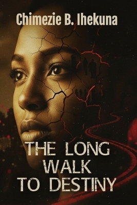 The Long Walk to Destiny - Chimezie B Ihekuna