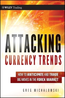 Attacking Currency Trends – How to Anticipate and Trade Big Moves in the Forex Market
