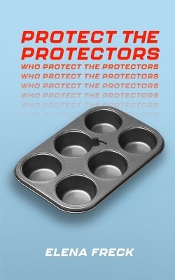 Protect the Protectors - Elena Freck