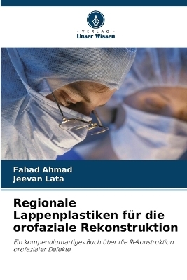 Regionale Lappenplastiken f&uuml;r die orofaziale Rekonstruktion - Fahad Ahmad, Jeevan Lata