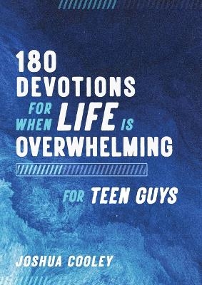 180 Devotions for When Life Is Overwhelming for Teen Guys - Joshua Cooley