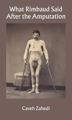 What Rimbaud Said After the Amputation - Caveh Zahedi