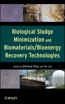 Biological Sludge Minimization and Biomaterials/Bioenergy Recovery Technologies - E Paul