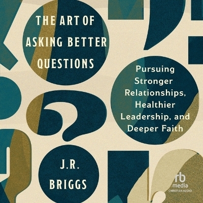 The Art of Asking Better Questions - J R Briggs