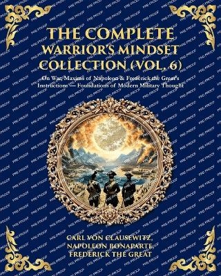 The Complete Warrior's Mindset Collection (Vol. 6) - Napoleon Bonaparte, Frederick The Great