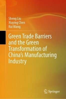 Green Trade Barriers and the Green Transformation of China's Manufacturing Industry - Sheng Liu, Xiuying Chen, Rui Wang