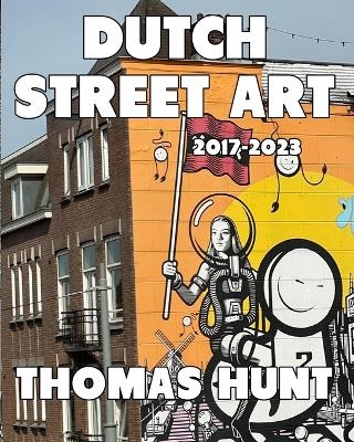 Dutch Street Art (2017-2023) - Thomas Hunt