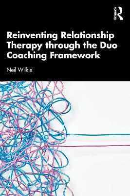 Reinventing Relationship Therapy Through the Duo Coaching Framework - Neil Wilkie