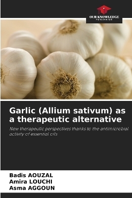 Garlic (Allium sativum) as a therapeutic alternative - Badis AOUZAL, Amira LOUCHI, Asma AGGOUN