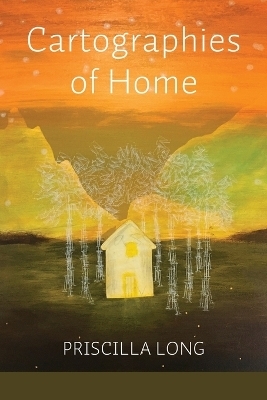 Cartographies of Home - Priscilla Long