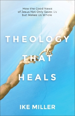 Theology That Heals - Ike Miller