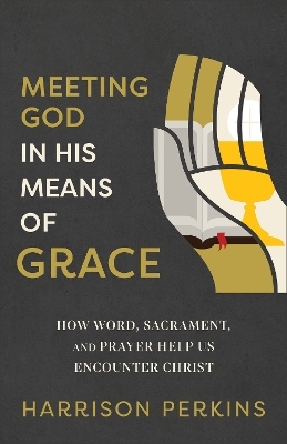 Meeting God in His Means of Grace - Harrison Perkins