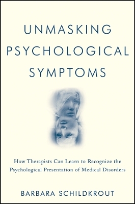Unmasking Psychological Symptoms – How Therapists Can Learn to Recognize the Psychological Presentation of Medical Disorders