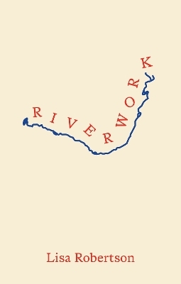 Riverwork - Lisa Robertson