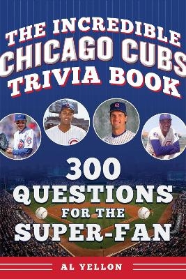 The Incredible Chicago Cubs Trivia Book - Al Yellon