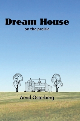 Dream House On the Prairie - Arvid Osterberg