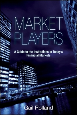 Market Players &ndash; A Guide to the Institutions in Today&prime;s Financial Markets - G Rolland