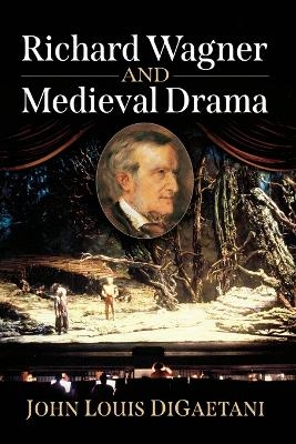 Richard Wagner and Medieval Drama - John Louis DiGaetani