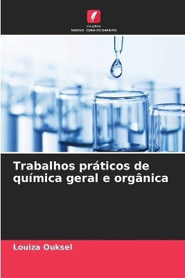 Trabalhos pr&aacute;ticos de qu&iacute;mica geral e org&acirc;nica - Louiza Ouksel