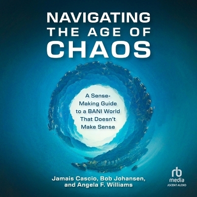 Navigating the Age of Chaos - Angela F Williams, Jamais Cascio, Bob Johansen