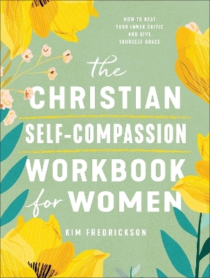 The Christian Self-Compassion Workbook for Women - Kim Fredrickson