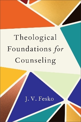 Theological Foundations for Counseling - J. V. Fesko