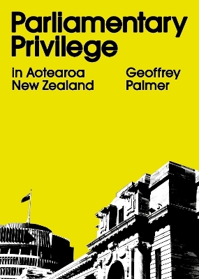 Parliamentary Privilege in Aotearoa New Zealand - Geoffrey Palmer