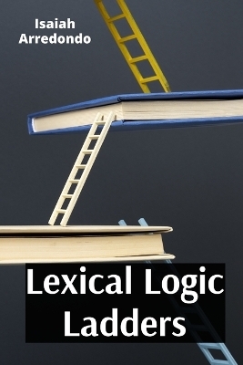 Lexical Logic Ladders - Isaiah Arredondo