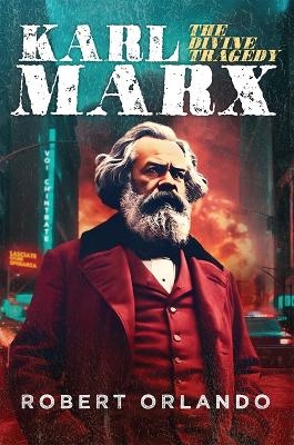 Karl Marx: The Divine Tragedy - Robert Orlando