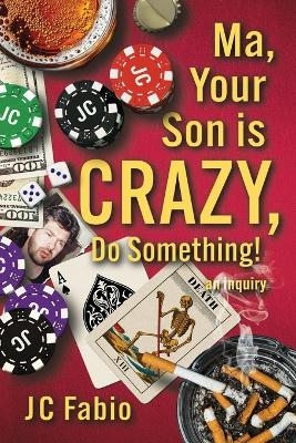 Ma, Your Son is CRAZY, Do Something! - Jc Fabio