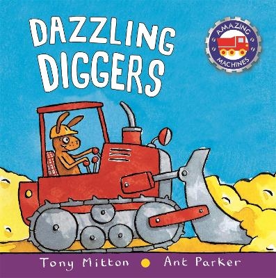 Amazing Machines: Dazzling Diggers - Tony Mitton