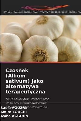 Czosnek (Allium sativum) jako alternatywa terapeutyczna - Badis AOUZAL, Amira LOUCHI, Asma AGGOUN
