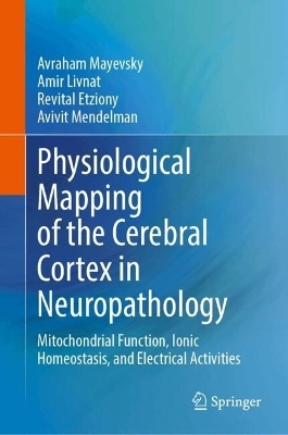 Physiological Mapping of the Cerebral Cortex in Neuropathology - Avraham Mayevsky, Amir Livnat, Revital Etziony, Avivit Mendelman
