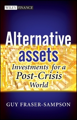 Alternative Assets &ndash; Investments for a Post&ndash;Crisis World - G Fraser&ndash;Sampson