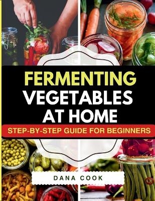 Fermenting Vegetables at Home - Dana Cook