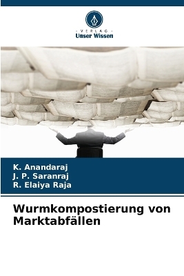 Wurmkompostierung von Marktabf&auml;llen - K Anandaraj, J P Saranraj, R Elaiya Raja