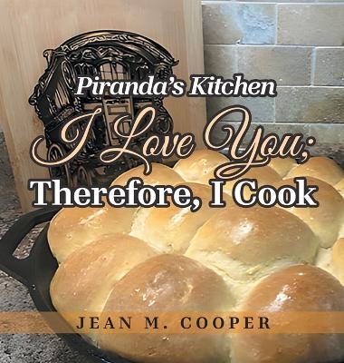Piranda's Kitchen I Love You; Therefore, I Cook - Jean M Cooper
