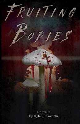 Fruiting Bodies - Dylan Bosworth