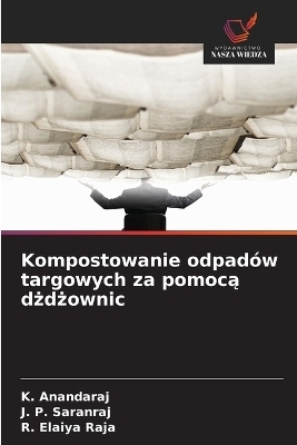 Kompostowanie odpad&oacute;w targowych za pomocą dżdżownic - K Anandaraj, J P Saranraj, R Elaiya Raja